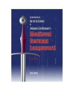 The Art and Science of Johannes Liechtenauer’s Medieval German Longsword Grades 1 & 2